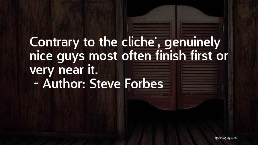 Steve Forbes Quotes: Contrary To The Cliche', Genuinely Nice Guys Most Often Finish First Or Very Near It.