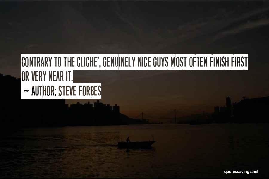 Steve Forbes Quotes: Contrary To The Cliche', Genuinely Nice Guys Most Often Finish First Or Very Near It.