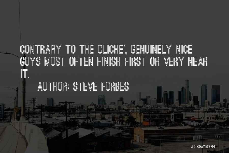 Steve Forbes Quotes: Contrary To The Cliche', Genuinely Nice Guys Most Often Finish First Or Very Near It.