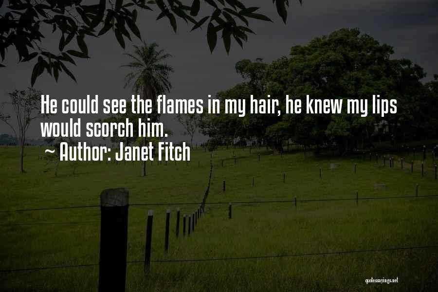 Janet Fitch Quotes: He Could See The Flames In My Hair, He Knew My Lips Would Scorch Him.