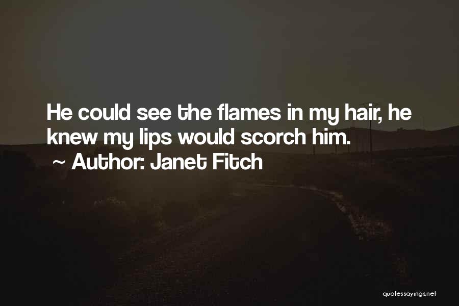 Janet Fitch Quotes: He Could See The Flames In My Hair, He Knew My Lips Would Scorch Him.