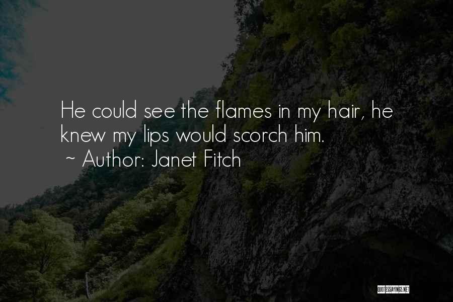 Janet Fitch Quotes: He Could See The Flames In My Hair, He Knew My Lips Would Scorch Him.