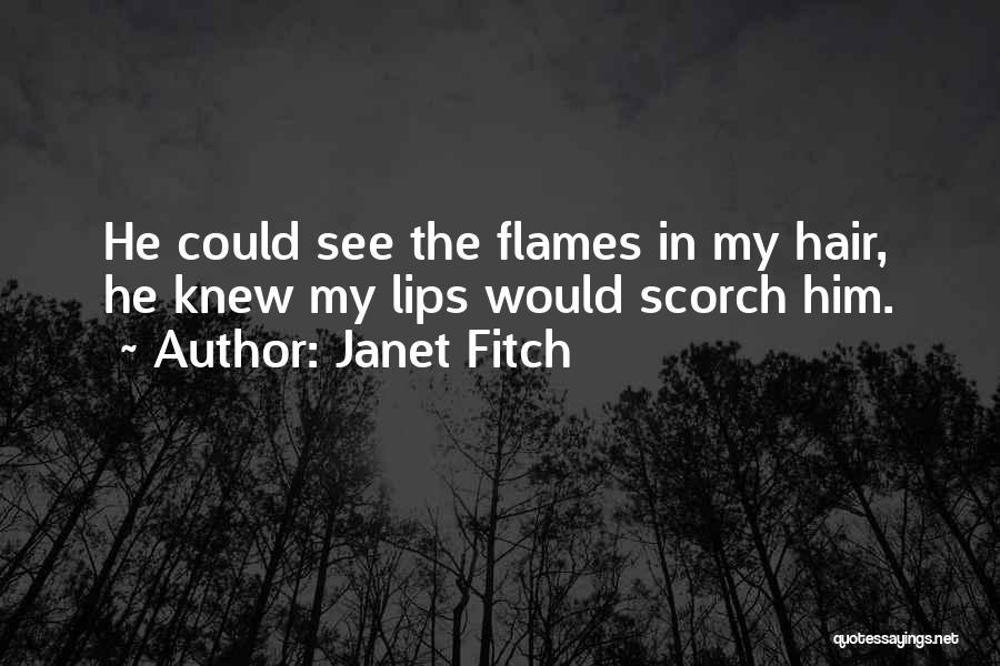 Janet Fitch Quotes: He Could See The Flames In My Hair, He Knew My Lips Would Scorch Him.