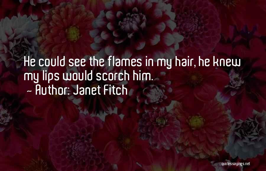 Janet Fitch Quotes: He Could See The Flames In My Hair, He Knew My Lips Would Scorch Him.