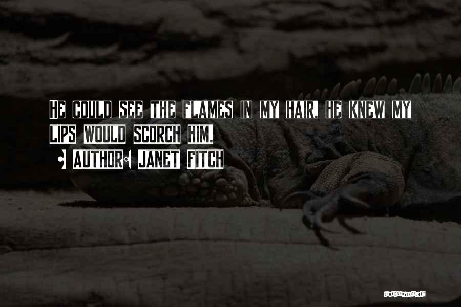 Janet Fitch Quotes: He Could See The Flames In My Hair, He Knew My Lips Would Scorch Him.