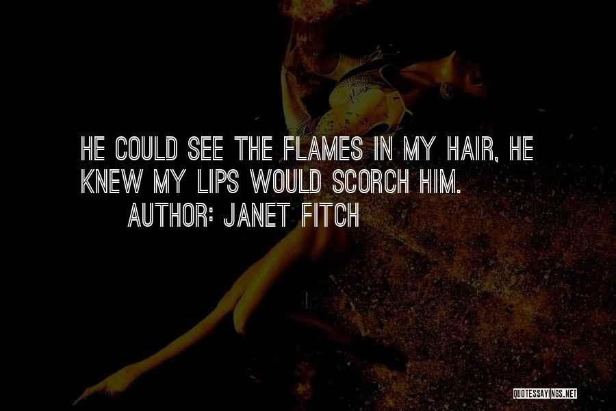Janet Fitch Quotes: He Could See The Flames In My Hair, He Knew My Lips Would Scorch Him.