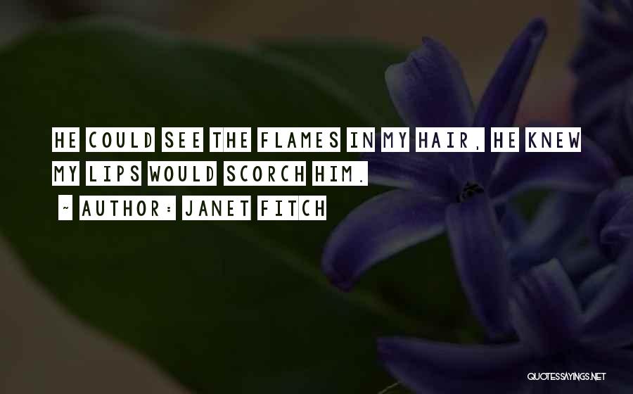 Janet Fitch Quotes: He Could See The Flames In My Hair, He Knew My Lips Would Scorch Him.