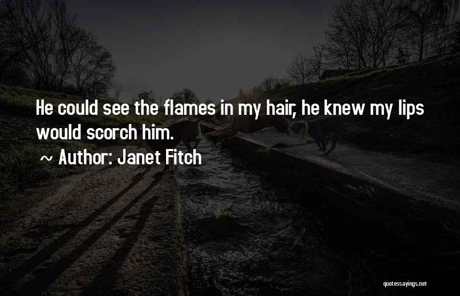 Janet Fitch Quotes: He Could See The Flames In My Hair, He Knew My Lips Would Scorch Him.