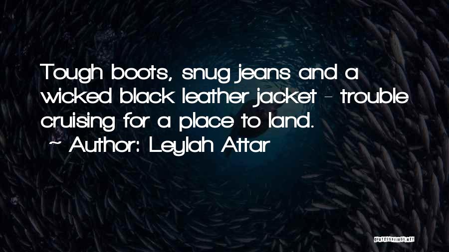 Leylah Attar Quotes: Tough Boots, Snug Jeans And A Wicked Black Leather Jacket - Trouble Cruising For A Place To Land.