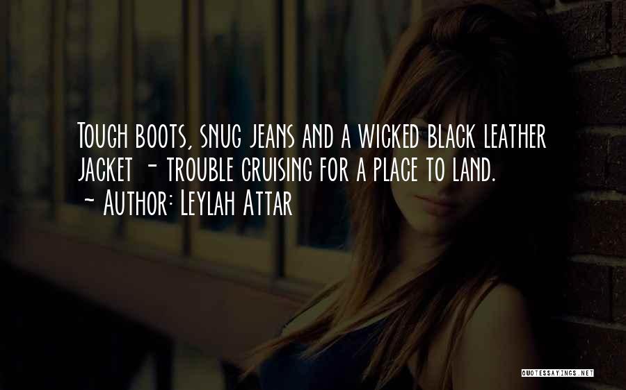 Leylah Attar Quotes: Tough Boots, Snug Jeans And A Wicked Black Leather Jacket - Trouble Cruising For A Place To Land.