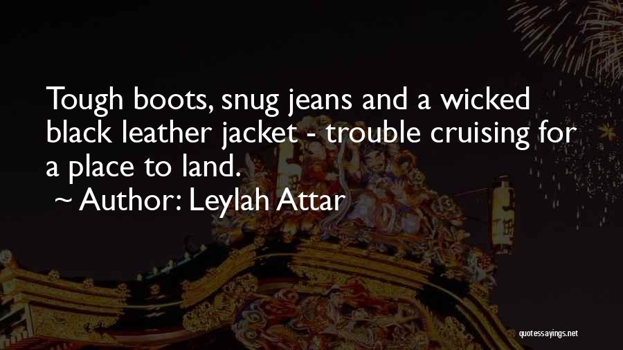 Leylah Attar Quotes: Tough Boots, Snug Jeans And A Wicked Black Leather Jacket - Trouble Cruising For A Place To Land.