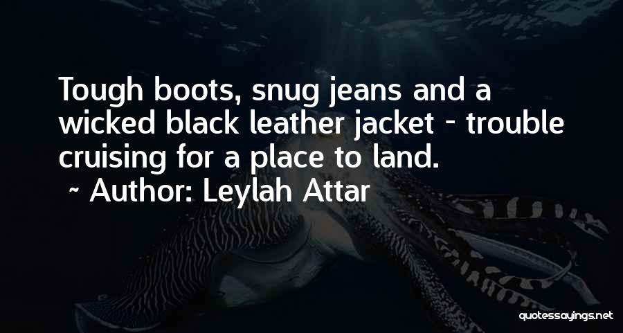 Leylah Attar Quotes: Tough Boots, Snug Jeans And A Wicked Black Leather Jacket - Trouble Cruising For A Place To Land.