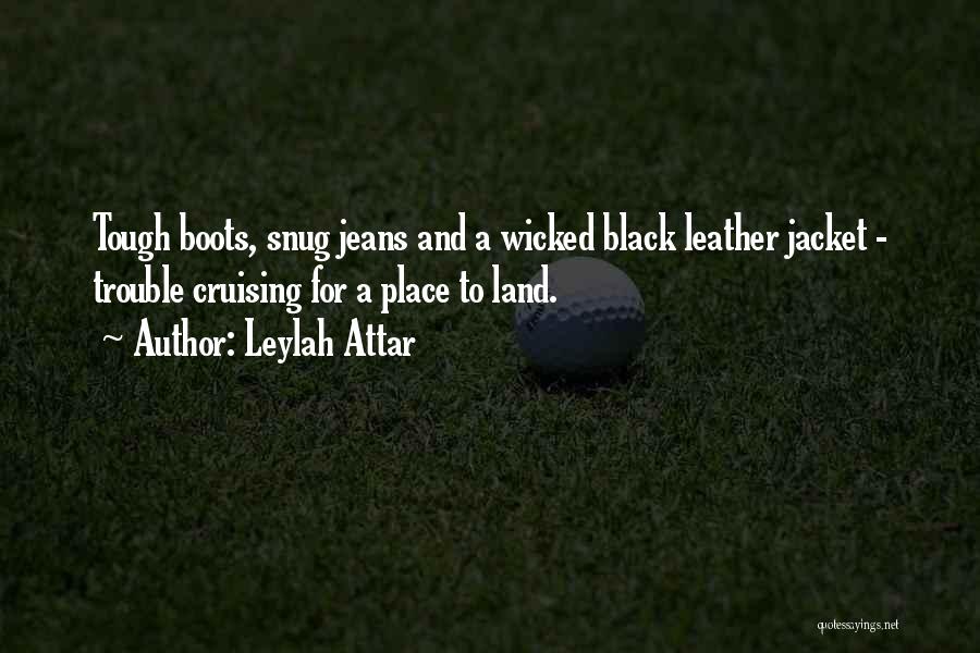 Leylah Attar Quotes: Tough Boots, Snug Jeans And A Wicked Black Leather Jacket - Trouble Cruising For A Place To Land.