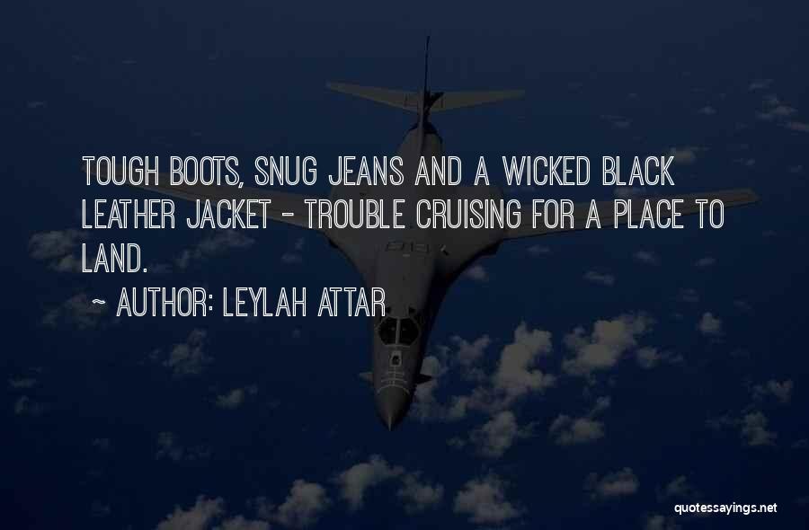 Leylah Attar Quotes: Tough Boots, Snug Jeans And A Wicked Black Leather Jacket - Trouble Cruising For A Place To Land.
