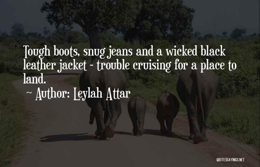 Leylah Attar Quotes: Tough Boots, Snug Jeans And A Wicked Black Leather Jacket - Trouble Cruising For A Place To Land.