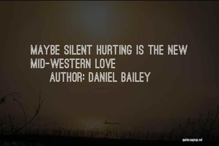 Daniel Bailey Quotes: Maybe Silent Hurting Is The New Mid-western Love