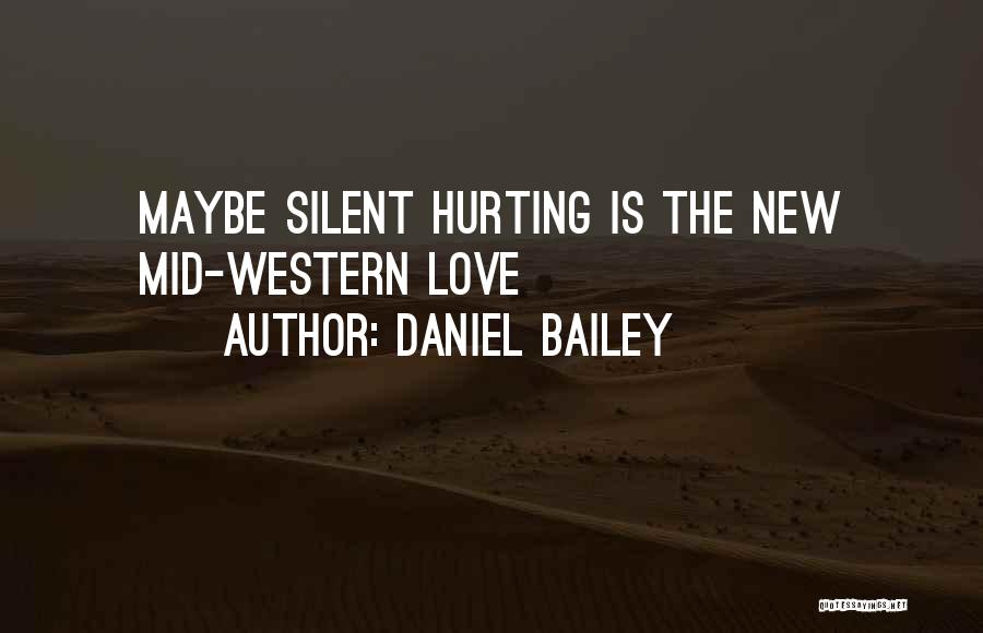 Daniel Bailey Quotes: Maybe Silent Hurting Is The New Mid-western Love