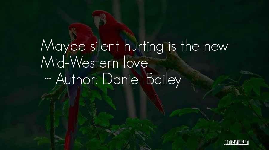 Daniel Bailey Quotes: Maybe Silent Hurting Is The New Mid-western Love