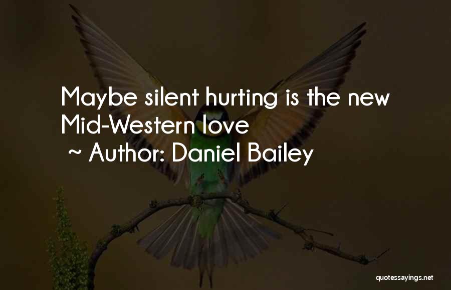 Daniel Bailey Quotes: Maybe Silent Hurting Is The New Mid-western Love