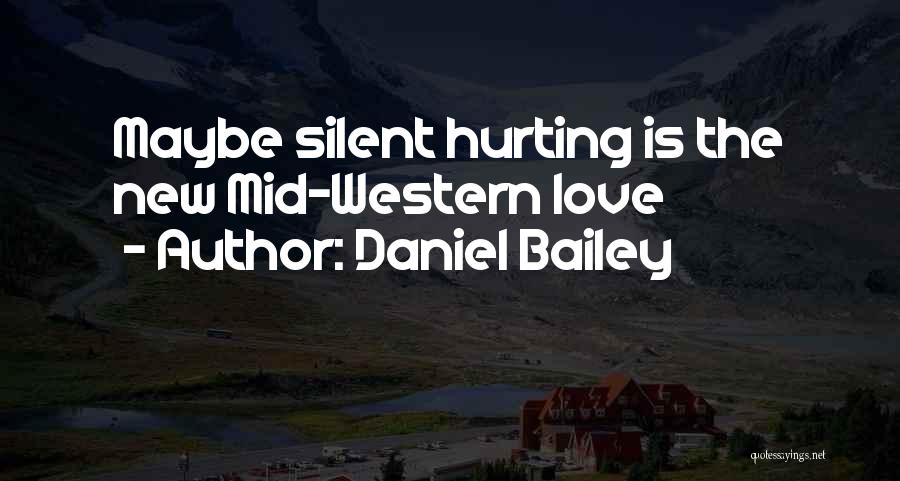 Daniel Bailey Quotes: Maybe Silent Hurting Is The New Mid-western Love