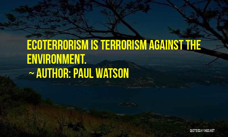 Paul Watson Quotes: Ecoterrorism Is Terrorism Against The Environment.