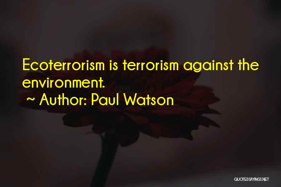 Paul Watson Quotes: Ecoterrorism Is Terrorism Against The Environment.