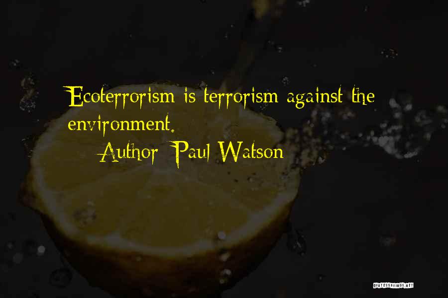 Paul Watson Quotes: Ecoterrorism Is Terrorism Against The Environment.