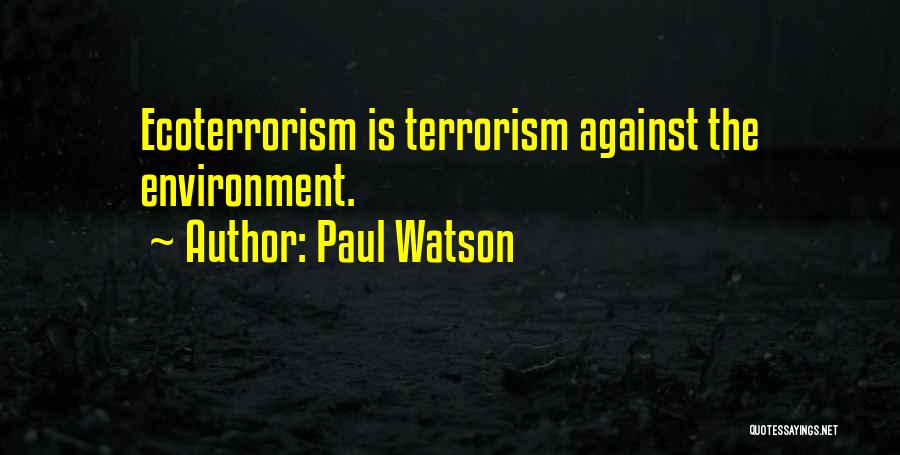 Paul Watson Quotes: Ecoterrorism Is Terrorism Against The Environment.
