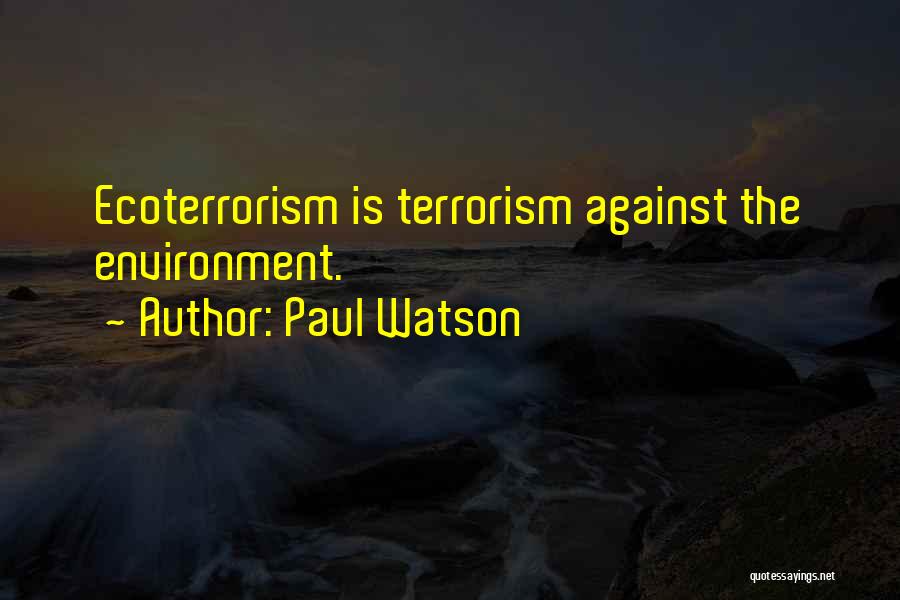 Paul Watson Quotes: Ecoterrorism Is Terrorism Against The Environment.