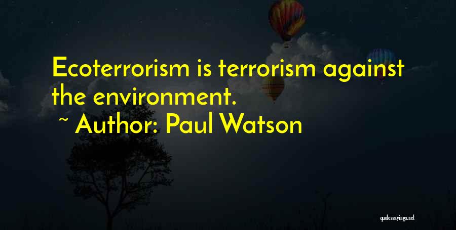 Paul Watson Quotes: Ecoterrorism Is Terrorism Against The Environment.