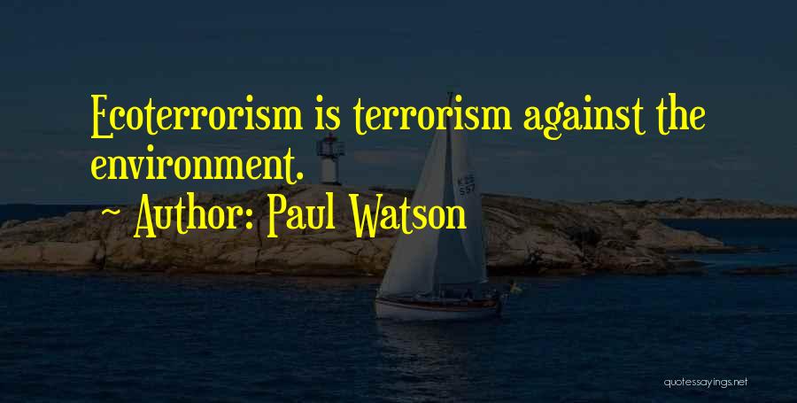 Paul Watson Quotes: Ecoterrorism Is Terrorism Against The Environment.
