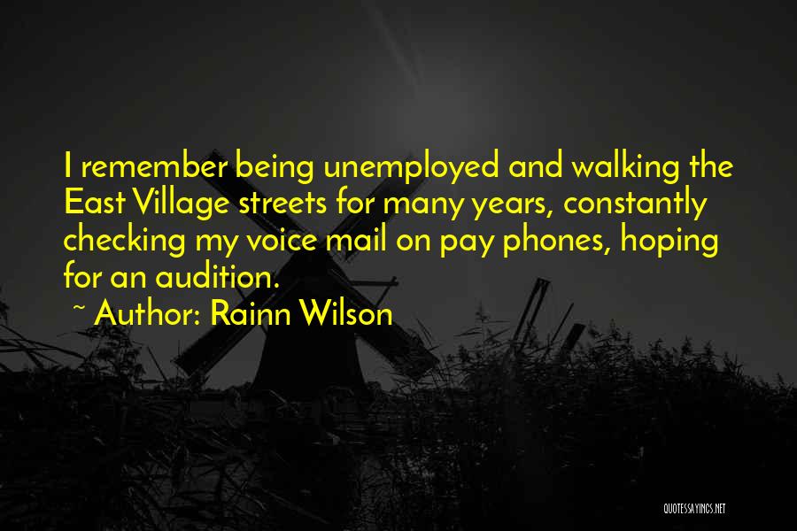 Rainn Wilson Quotes: I Remember Being Unemployed And Walking The East Village Streets For Many Years, Constantly Checking My Voice Mail On Pay