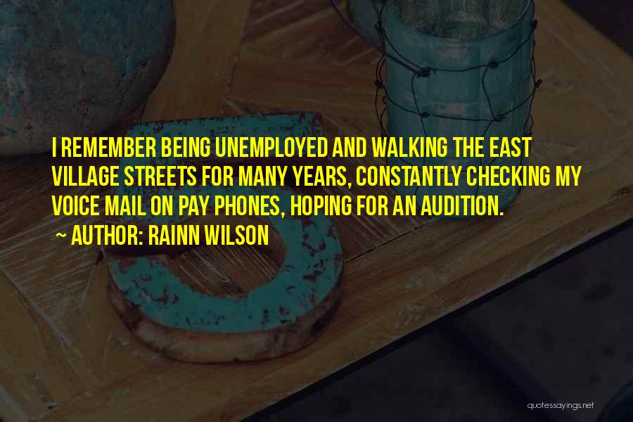 Rainn Wilson Quotes: I Remember Being Unemployed And Walking The East Village Streets For Many Years, Constantly Checking My Voice Mail On Pay