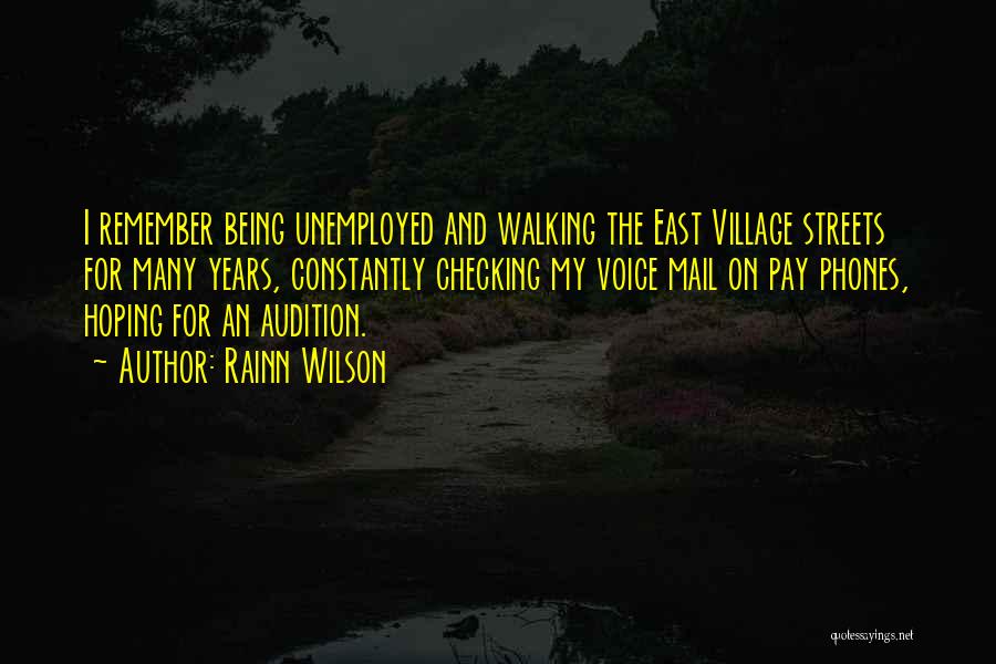 Rainn Wilson Quotes: I Remember Being Unemployed And Walking The East Village Streets For Many Years, Constantly Checking My Voice Mail On Pay