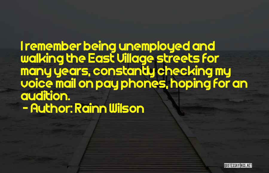 Rainn Wilson Quotes: I Remember Being Unemployed And Walking The East Village Streets For Many Years, Constantly Checking My Voice Mail On Pay