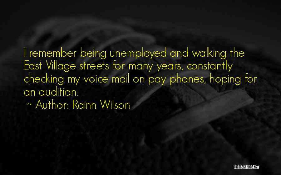 Rainn Wilson Quotes: I Remember Being Unemployed And Walking The East Village Streets For Many Years, Constantly Checking My Voice Mail On Pay