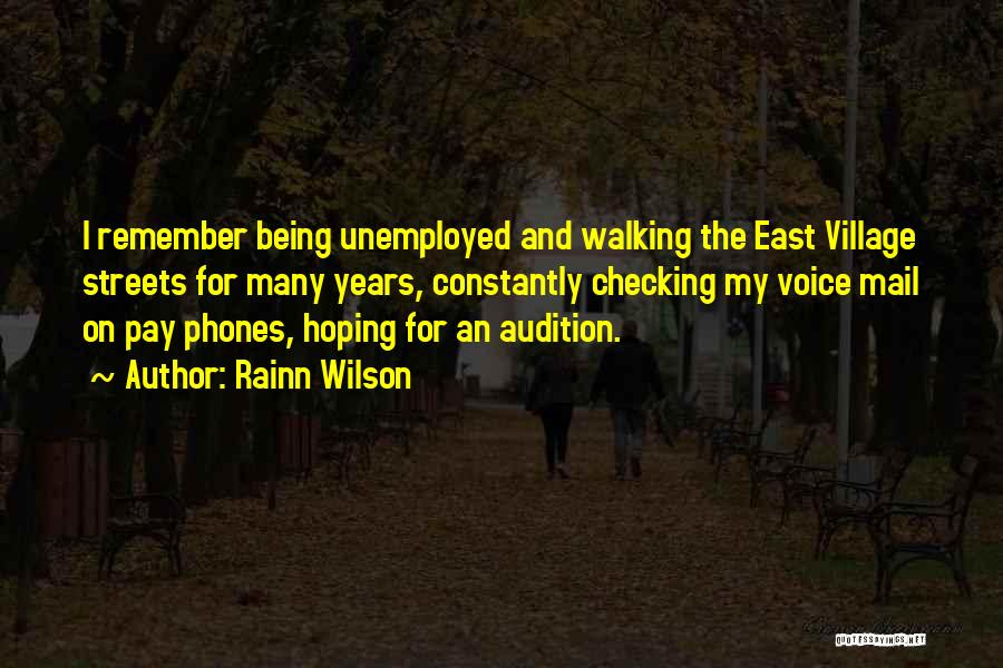 Rainn Wilson Quotes: I Remember Being Unemployed And Walking The East Village Streets For Many Years, Constantly Checking My Voice Mail On Pay