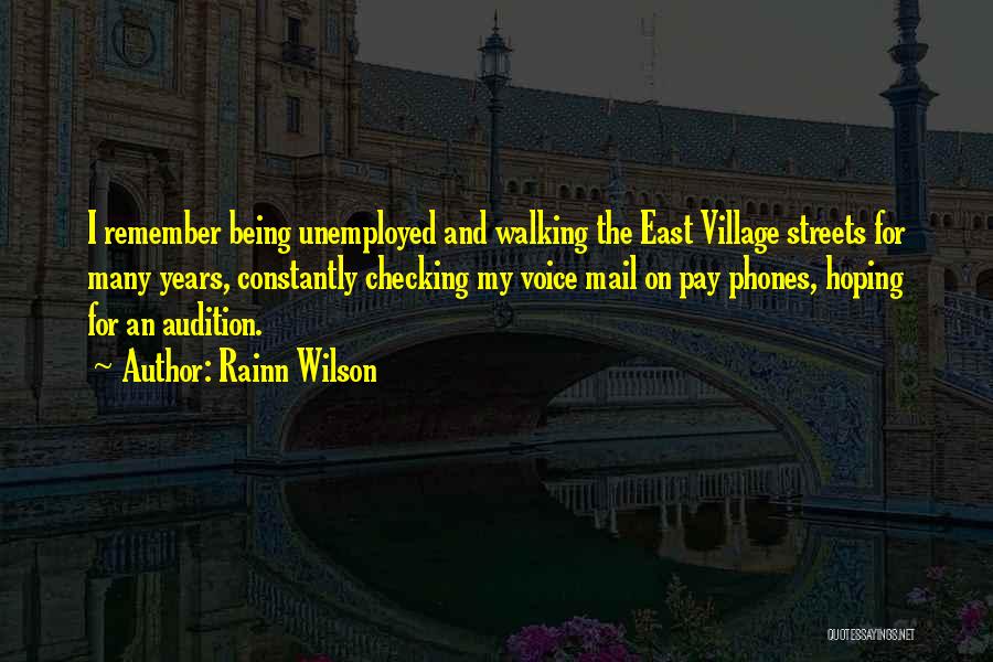 Rainn Wilson Quotes: I Remember Being Unemployed And Walking The East Village Streets For Many Years, Constantly Checking My Voice Mail On Pay