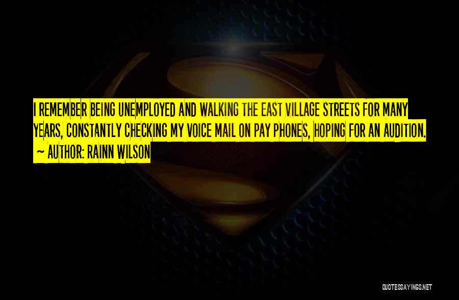 Rainn Wilson Quotes: I Remember Being Unemployed And Walking The East Village Streets For Many Years, Constantly Checking My Voice Mail On Pay