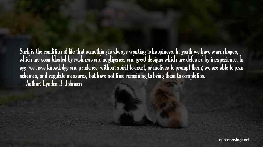 Lyndon B. Johnson Quotes: Such Is The Condition Of Life That Something Is Always Wanting To Happiness. In Youth We Have Warm Hopes, Which