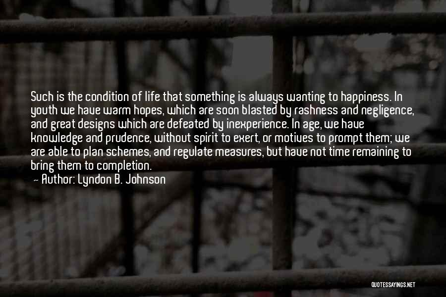 Lyndon B. Johnson Quotes: Such Is The Condition Of Life That Something Is Always Wanting To Happiness. In Youth We Have Warm Hopes, Which