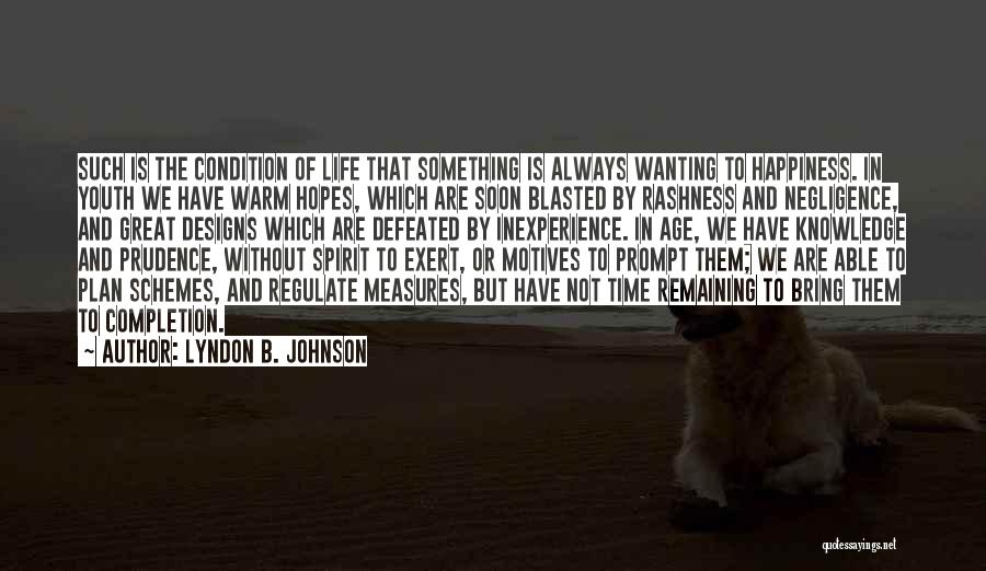 Lyndon B. Johnson Quotes: Such Is The Condition Of Life That Something Is Always Wanting To Happiness. In Youth We Have Warm Hopes, Which