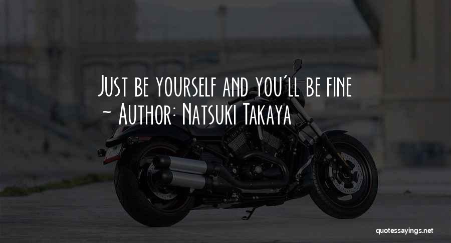 Natsuki Takaya Quotes: Just Be Yourself And You'll Be Fine