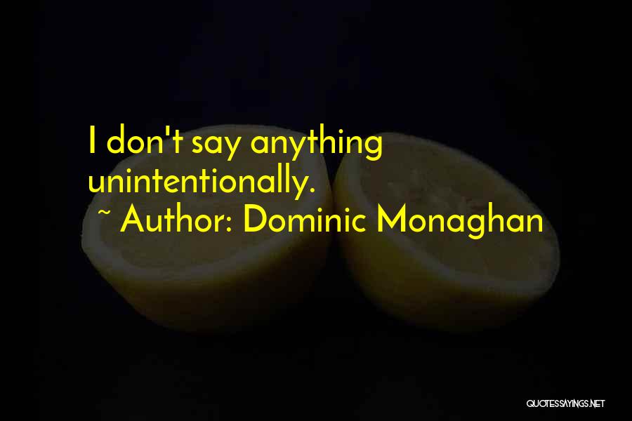 Dominic Monaghan Quotes: I Don't Say Anything Unintentionally.