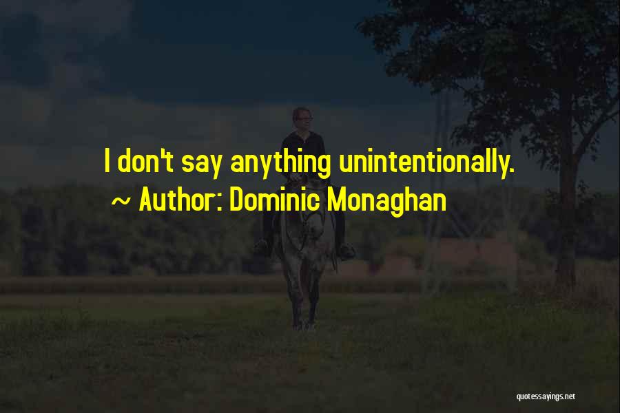 Dominic Monaghan Quotes: I Don't Say Anything Unintentionally.