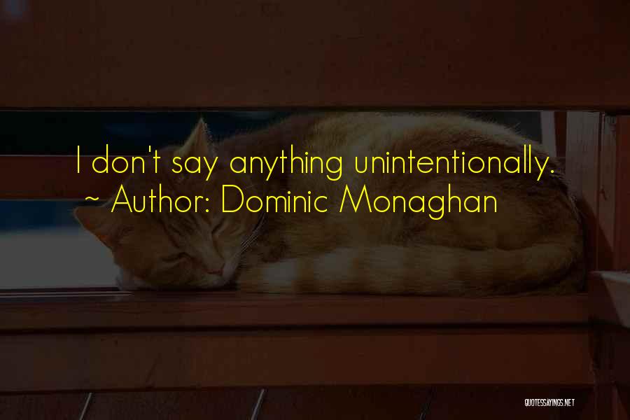 Dominic Monaghan Quotes: I Don't Say Anything Unintentionally.