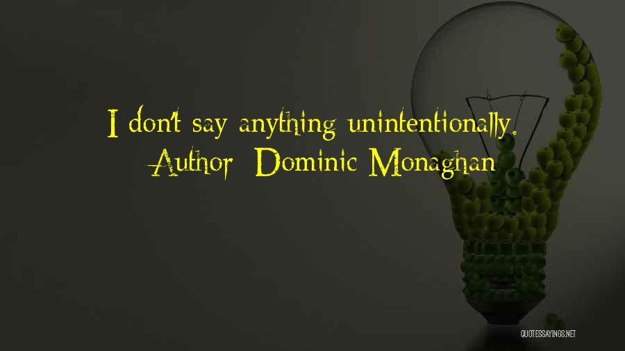 Dominic Monaghan Quotes: I Don't Say Anything Unintentionally.