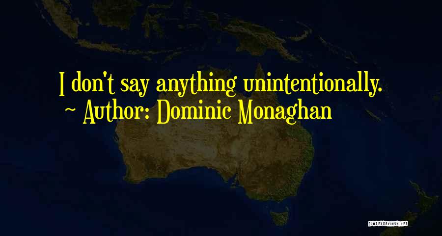 Dominic Monaghan Quotes: I Don't Say Anything Unintentionally.