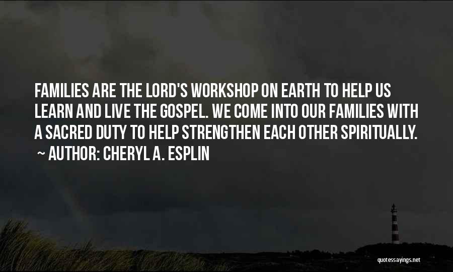 Cheryl A. Esplin Quotes: Families Are The Lord's Workshop On Earth To Help Us Learn And Live The Gospel. We Come Into Our Families