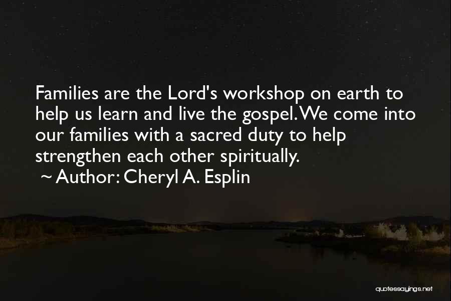 Cheryl A. Esplin Quotes: Families Are The Lord's Workshop On Earth To Help Us Learn And Live The Gospel. We Come Into Our Families